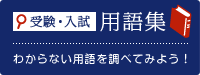 受験・入試用語集 わからない用語を調べてみよう！